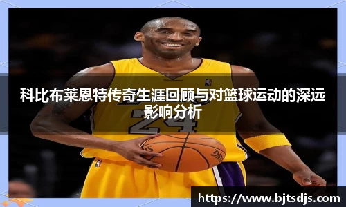 科比布莱恩特传奇生涯回顾与对篮球运动的深远影响分析
